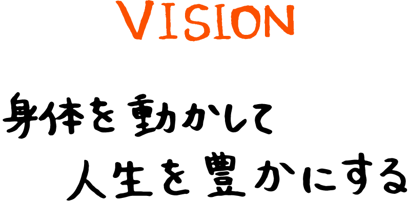 VISION 身体を動かして人生を豊かにする